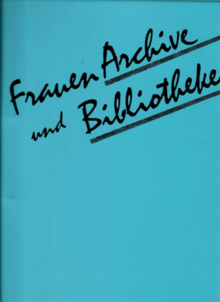 FrauenArchive und Bibliotheken : Loseblattsammlung deutschsprachiger Frauenarchive und -bibliotheken