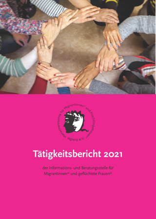 agisra e. V. Tätigkeitsbericht 2021 der Informations- und Beratungsstelle für Migrantinnen* und geflüchtete Frauen*