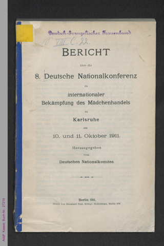 Bericht über die 8. [achte] Deutsche Nationalkonferenz zu internationaler Bekämpfung des Mädchenhandels zu Karlsruhe am 10. und 11. Oktober 1911