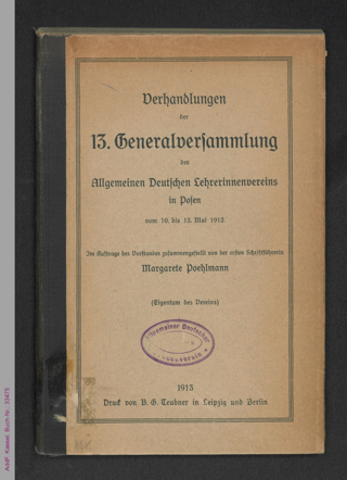 Verhandlungen der 13. Generalversammlung des Allgemeinen Deutschen Lehrerinnenvereins in Posen vom 10. bis 13. Mai 1913